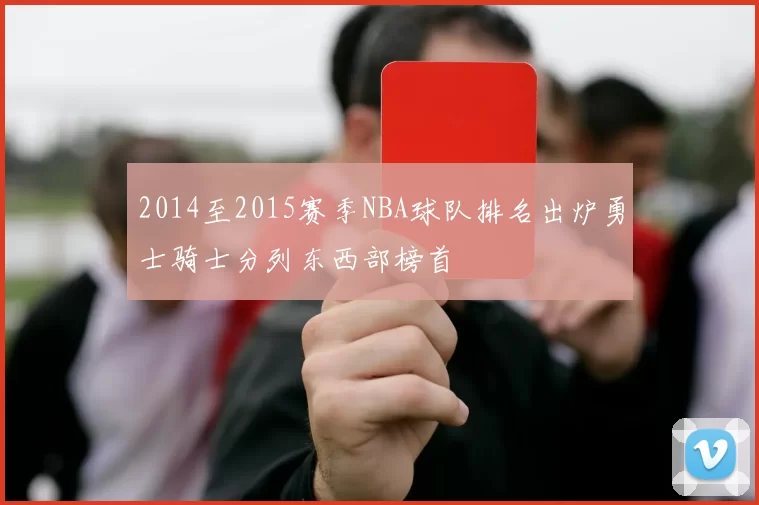 2014至2015赛季NBA球队排名出炉勇士骑士分列东西部榜首