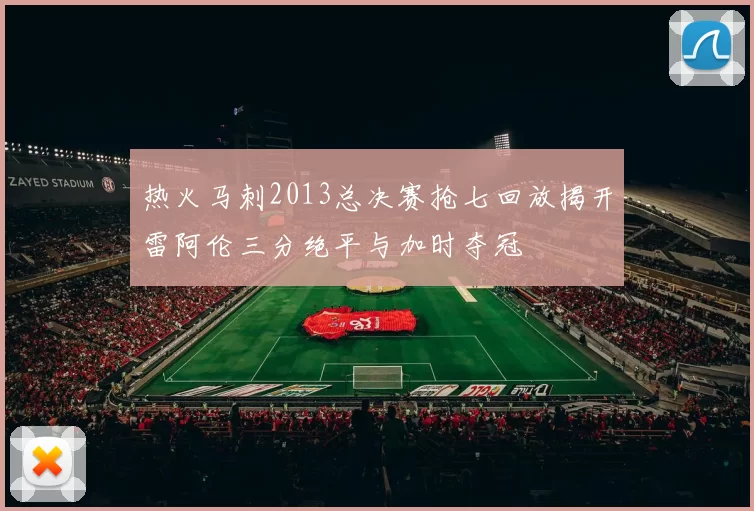 热火马刺2013总决赛抢七回放揭开雷阿伦三分绝平与加时夺冠