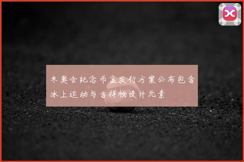冬奥会纪念币盒发行方案公布包含冰上运动与吉祥物设计元素