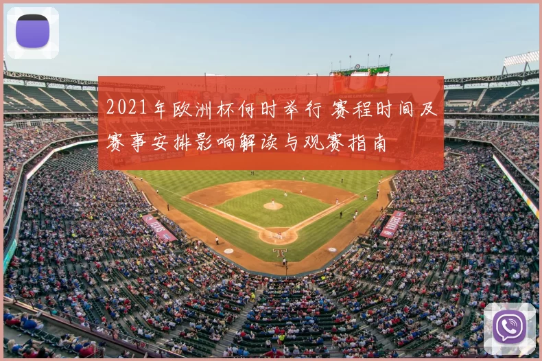 2021年欧洲杯何时举行 赛程时间及赛事安排影响解读与观赛指南