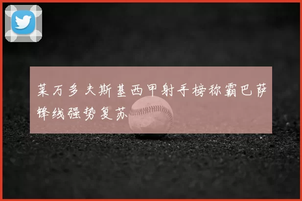 莱万多夫斯基西甲射手榜称霸巴萨锋线强势复苏