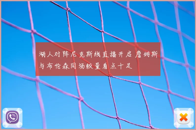 湖人对阵尼克斯线直播开启 詹姆斯与布伦森同场较量看点十足