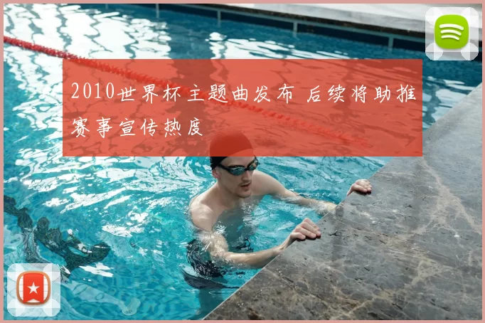 2010世界杯主题曲发布 后续将助推赛事宣传热度