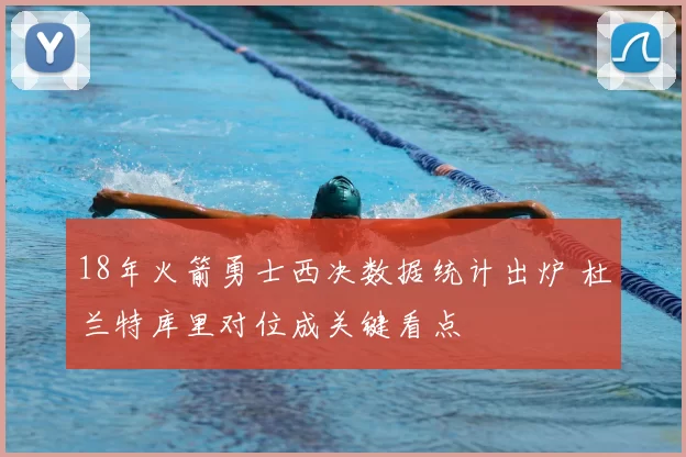 18年火箭勇士西决数据统计出炉 杜兰特库里对位成关键看点