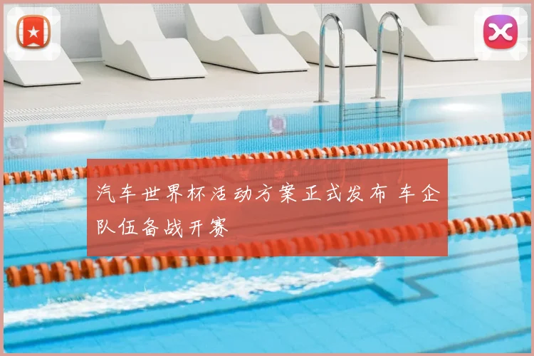 汽车世界杯活动方案正式发布 车企队伍备战开赛