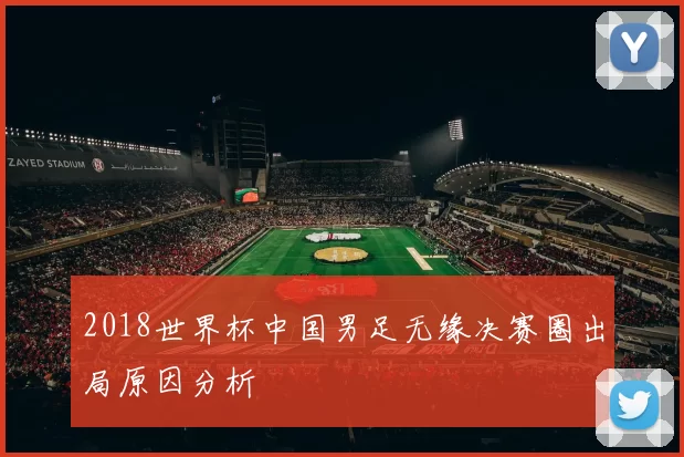 2018世界杯中国男足无缘决赛圈出局原因分析