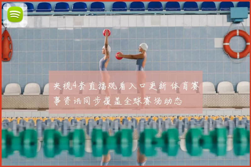 央视4套直播观看入口更新 体育赛事资讯同步覆盖全球赛场动态